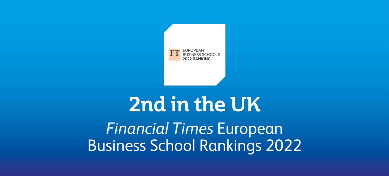 Warwick Business School ranked second in the UK in the Financial Times European Business School ranking Warwick Business School ranked second in the UK in the Financial Times European Business School ranking