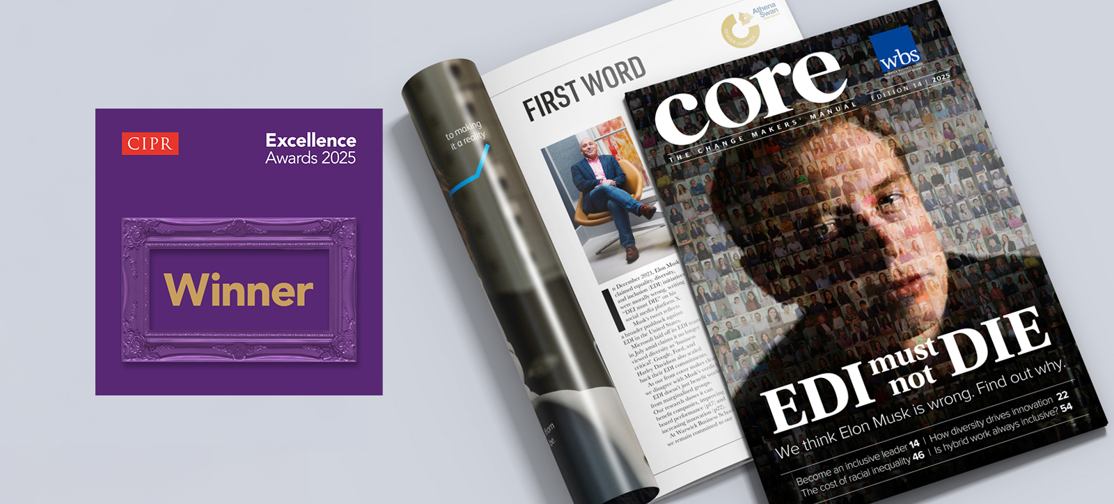 A picture of the front cover of Core magazine, edition 14. The cover shows Elon Musk's face made up of a mosaic of staff photos of Warwick Business School staff. It is accompanied by the headline EDI must not DIE. The magazine cover is accompanied by a CIPR branded graphic indicating that it was a winner at the CIPR Excellence Awards A picture of the front cover of Core magazine, edition 14. The cover shows Elon Musk's face made up of a mosaic of staff photos of Warwick Business School staff. It is accompanied by the headline EDI must not DIE. The magazine cover is accompanied by a CIPR branded graphic indicating that it was a winner at the CIPR Excellence Awards